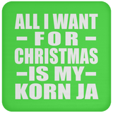 All I Want For Christmas Is My Korn Ja - Coaster