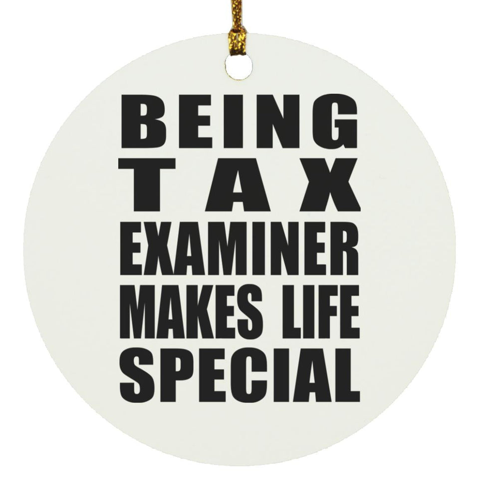 Being Tax Examiner Makes Life Special - Circle Ornament
