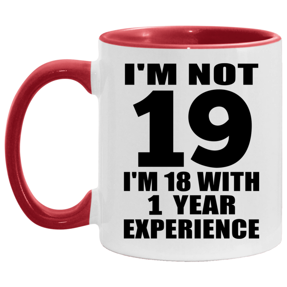 19th Birthday I'm Not 19 I'm 18 With 1 Year Experience - 11oz Accent Mug Red