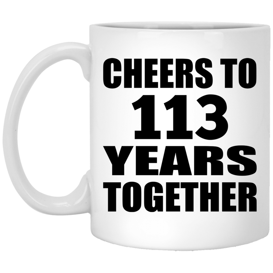 113th Anniversary Cheers To 113 Years Together - 11oz Coffee Mug