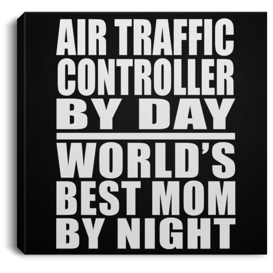 Air Traffic Controller By Day World's Best Mom By Night - Canvas Square