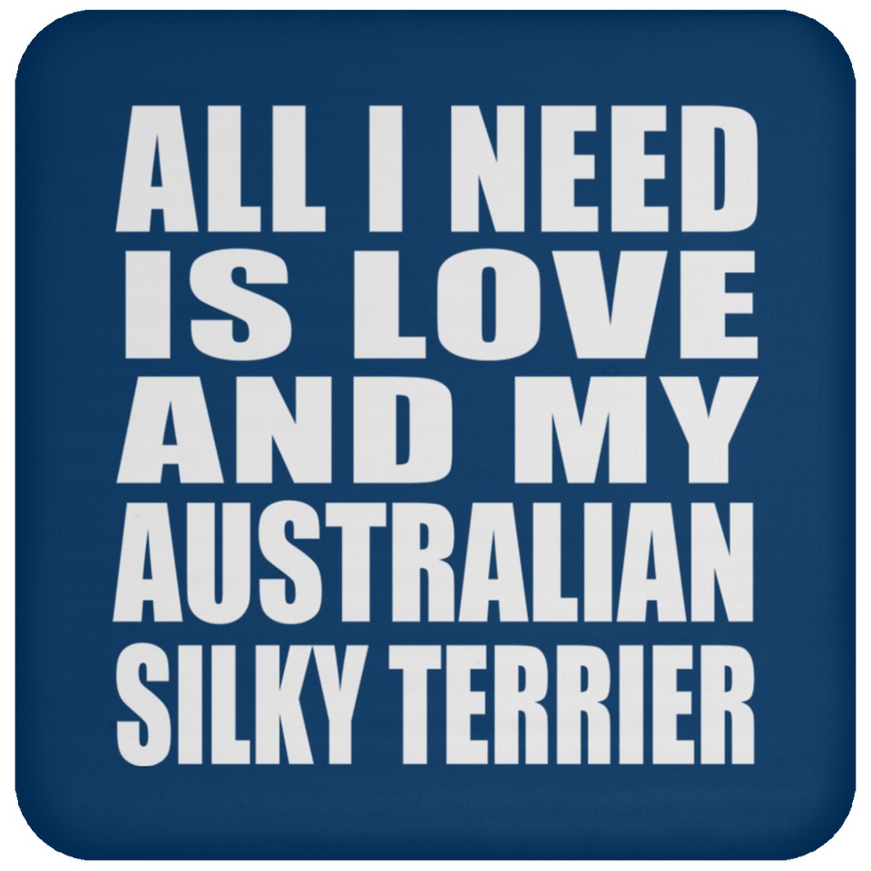 All I Need Is Love And My Australian Silky Terrier - Drink Coaster