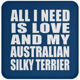 All I Need Is Love And My Australian Silky Terrier - Drink Coaster