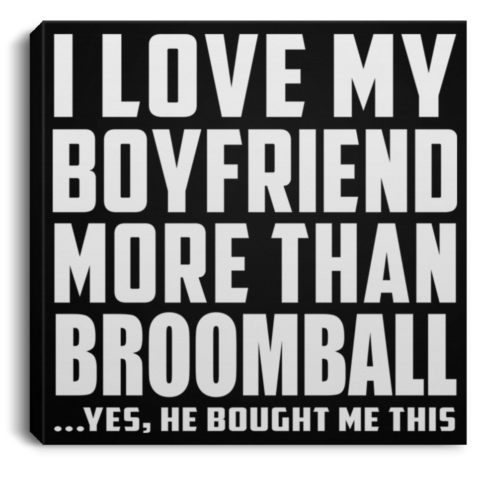 I Love My Boyfriend More Than Broomball - Canvas Square