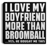 I Love My Boyfriend More Than Broomball - Canvas Square