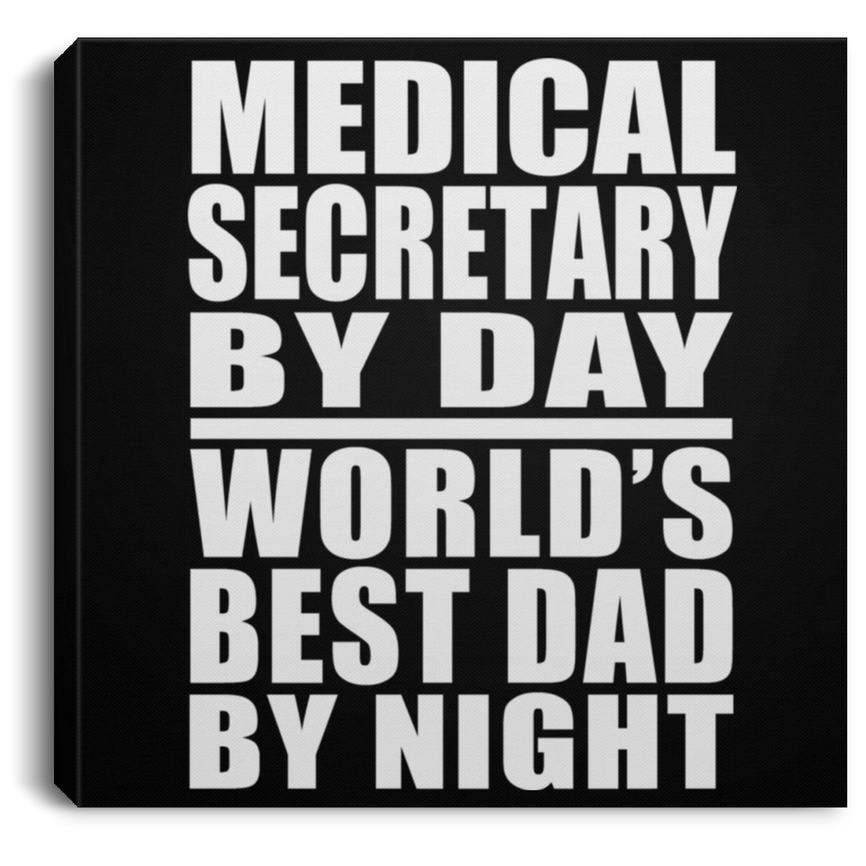 Medical Secretary By Day World's Best Dad By Night - Canvas Square