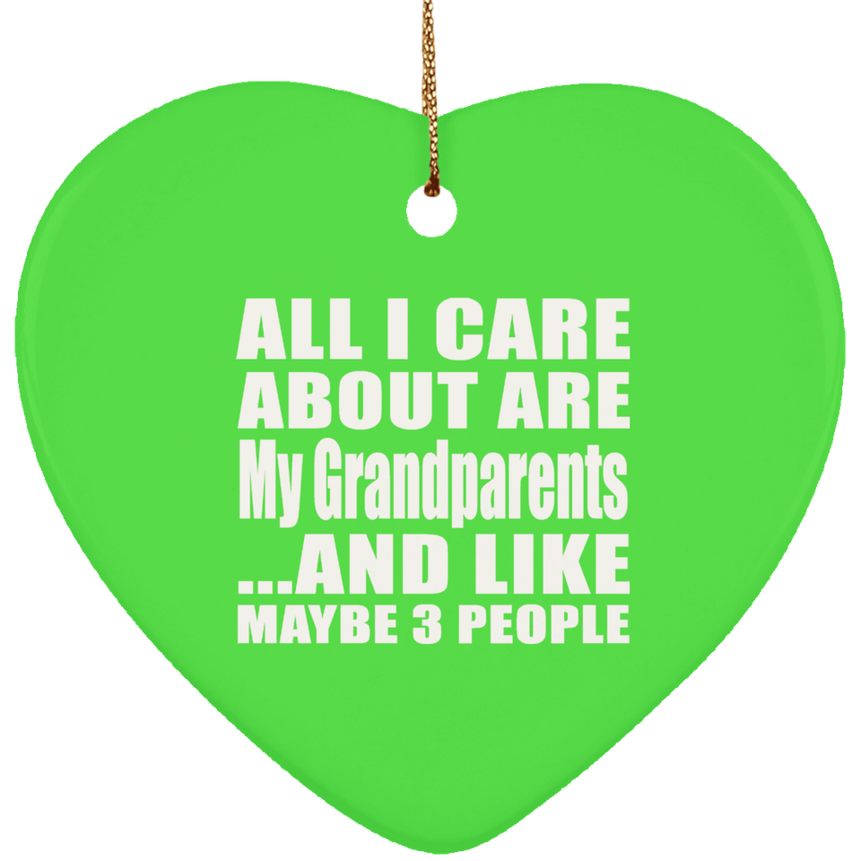 All I Care About Is My Grandparents - Heart Ornament
