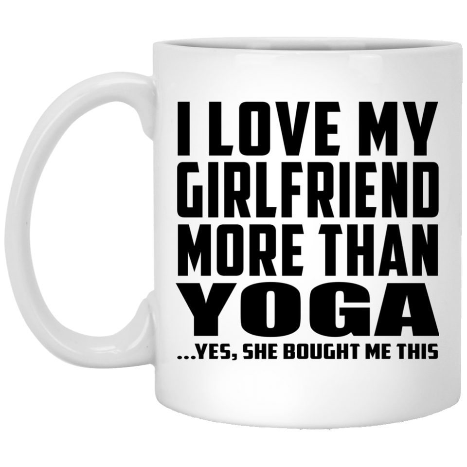 I Love My Girlfriend More Than Yoga - 11 Oz Coffee Mug