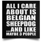 All I Care About Is Belgian Sheepdog - Poster Square