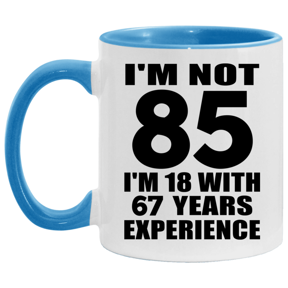 85th Birthday I'm Not 85 I'm 18 With 67 Years Experience - 11oz Accent Mug Blue