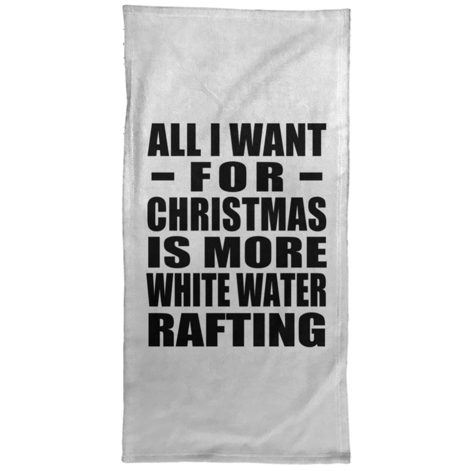 All I Want For Christmas Is More White Water Rafting - Hand Towel