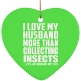 I Love My Husband More Than Collecting Insects - Heart Ornament