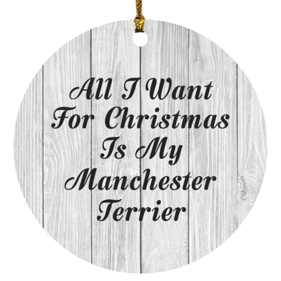 All I Want For Christmas Is My Manchester Terrier - Circle Ornament F