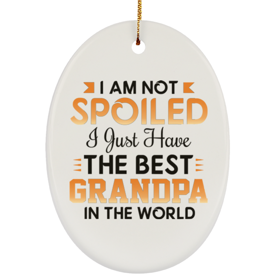 I Am Not Spoiled I Just Have The Best Grandpa In The World - Oval Ornament