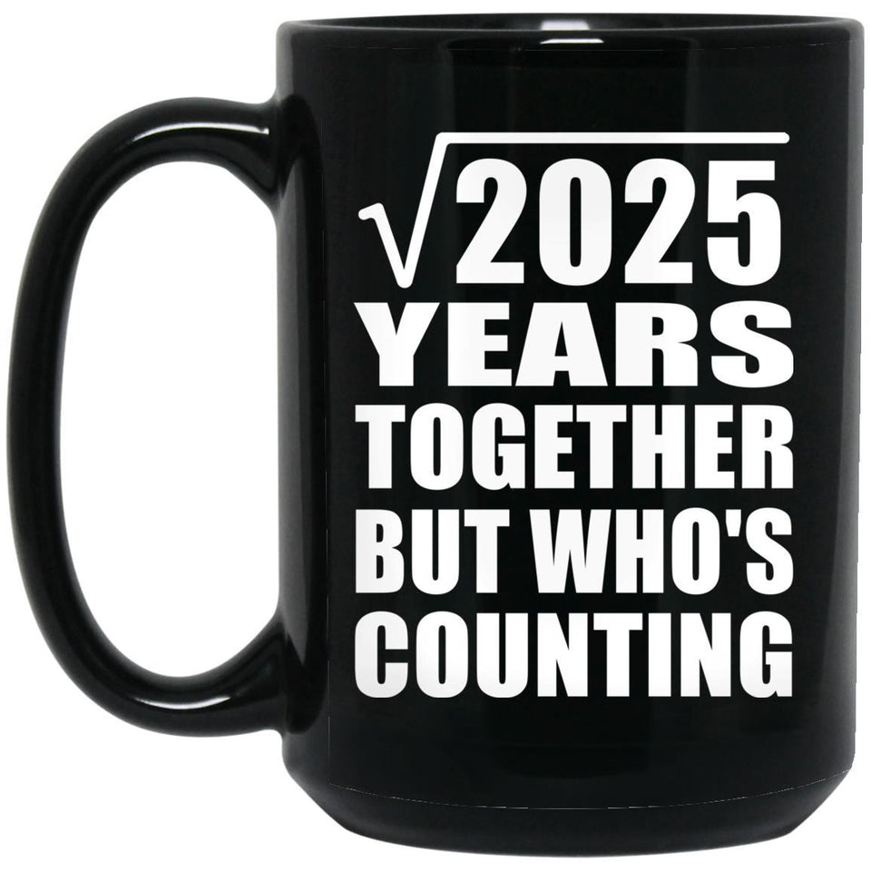 45th Anniversary Square Root of 2025 Years Who's Counting - 15oz Coffee Mug Black