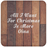 All I Want For Christmas Is More Oina - Drink Coaster E