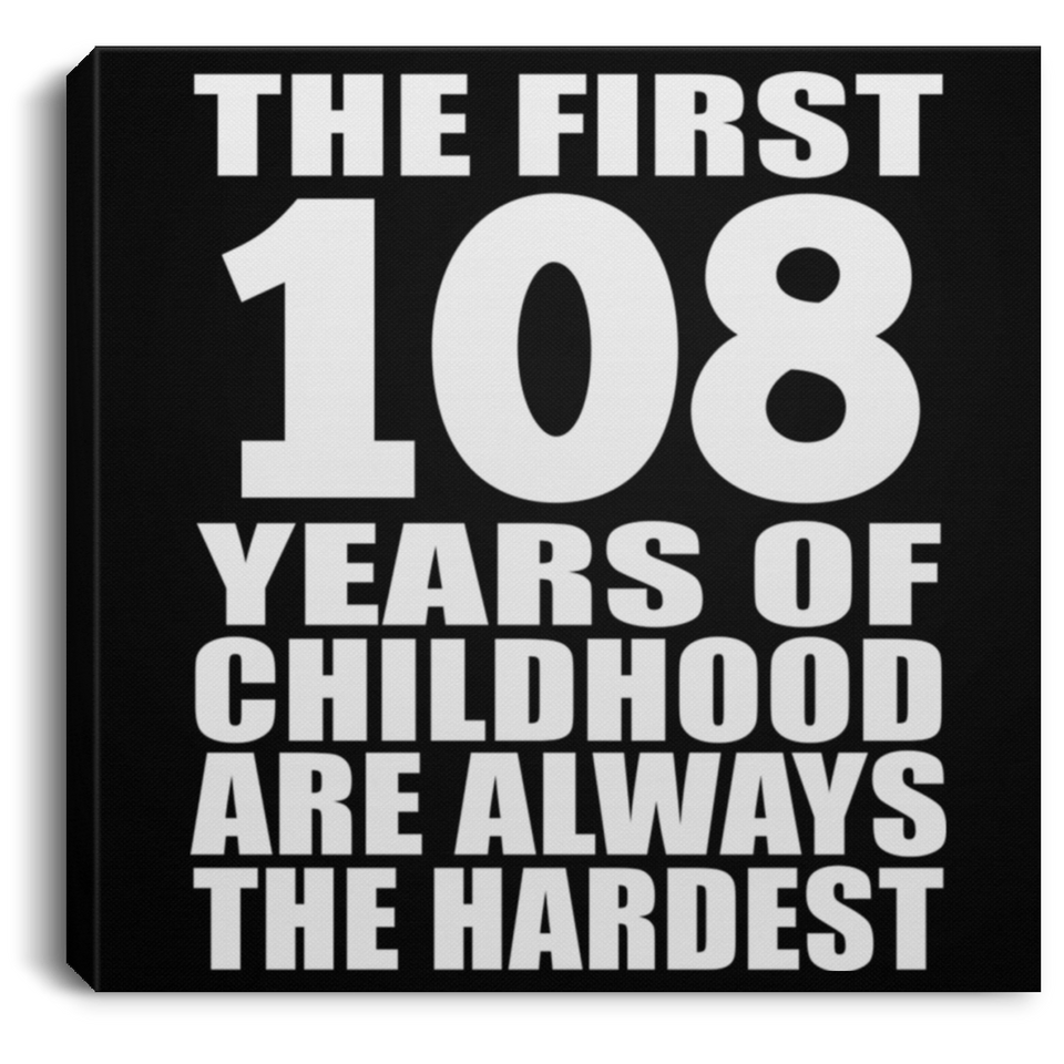 108th Birthday First 108 Years of Childhood Are The Hardest - Canvas Square