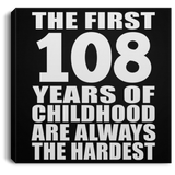 108th Birthday First 108 Years of Childhood Are The Hardest - Canvas Square