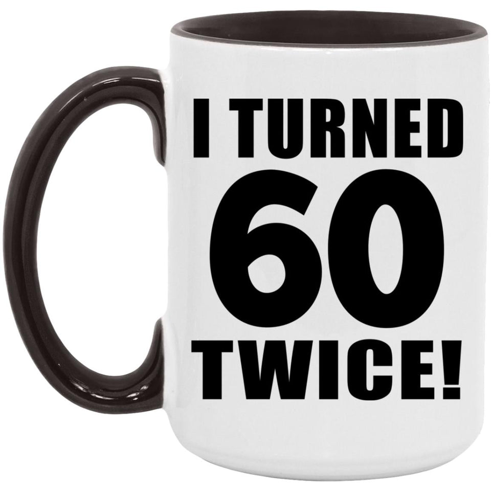 120th Birthday I Turned 60 Twice - 15oz Accent Mug Black