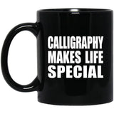 Calligraphy Makes Life Special - 11oz Coffee Mug Black