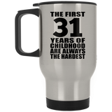 31st Birthday First 31 Years of Childhood Are The Hardest - Silver Travel Mug