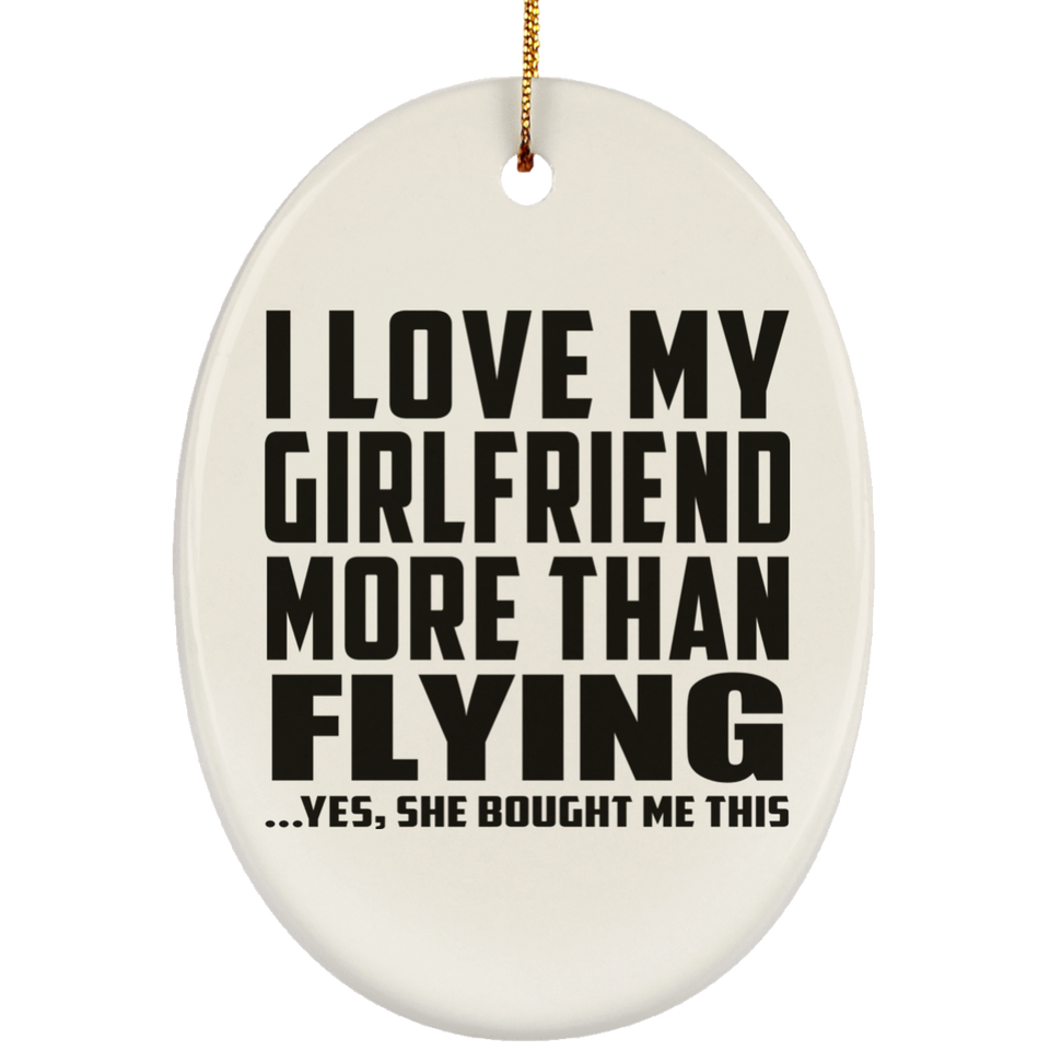 I Love My Girlfriend More Than Flying - Oval Ornament