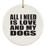 All I Need Is Love And My Dogs - Circle Ornament