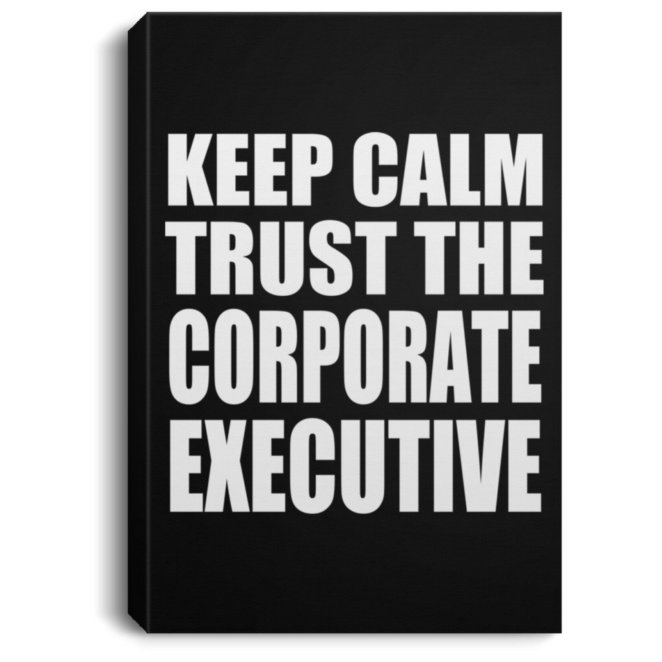 Keep Calm and Trust The Corporate Executive - Canvas Portrait