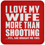 I Love My Wife More Than Shooting - Drink Coaster