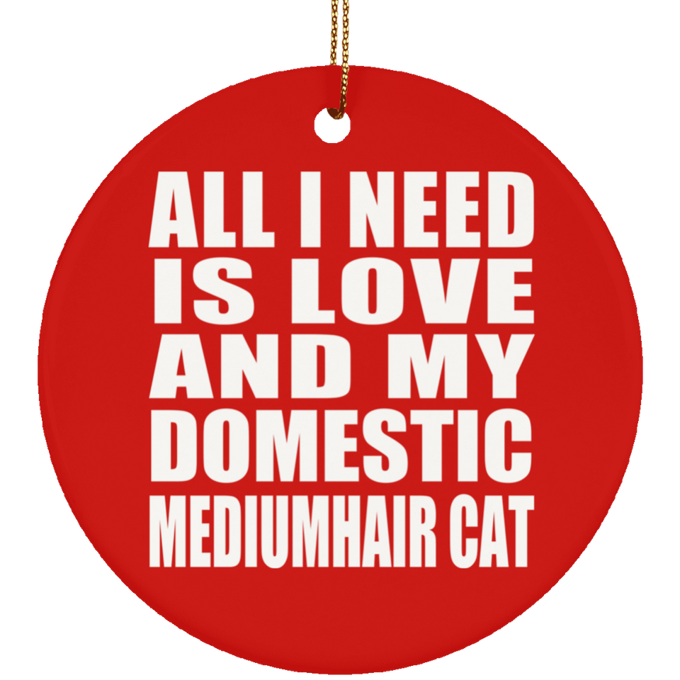 All I Need Is Love And My Domestic Mediumhair Cat - Circle Ornament