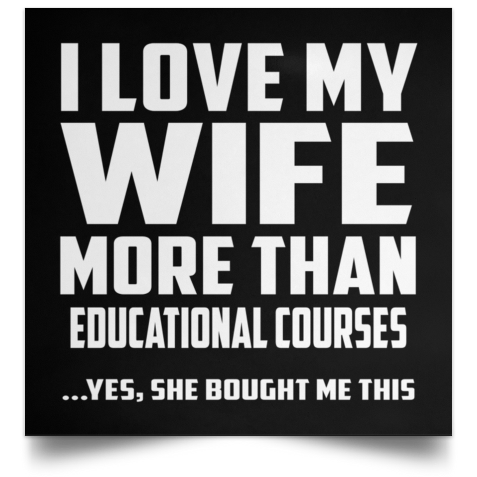 I Love My Wife More Than Educational Courses - Poster Square