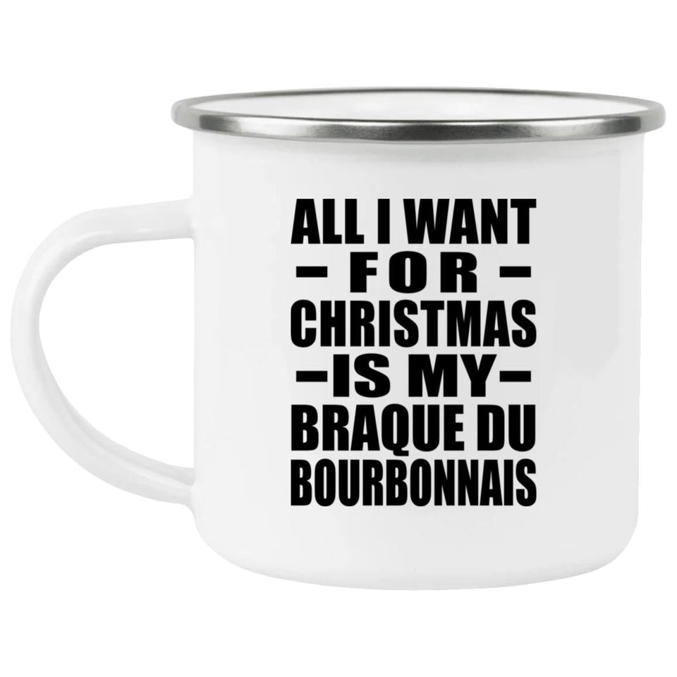 All I Want For Christmas Is My Braque Du Bourbonnais - 12oz Camping Mug