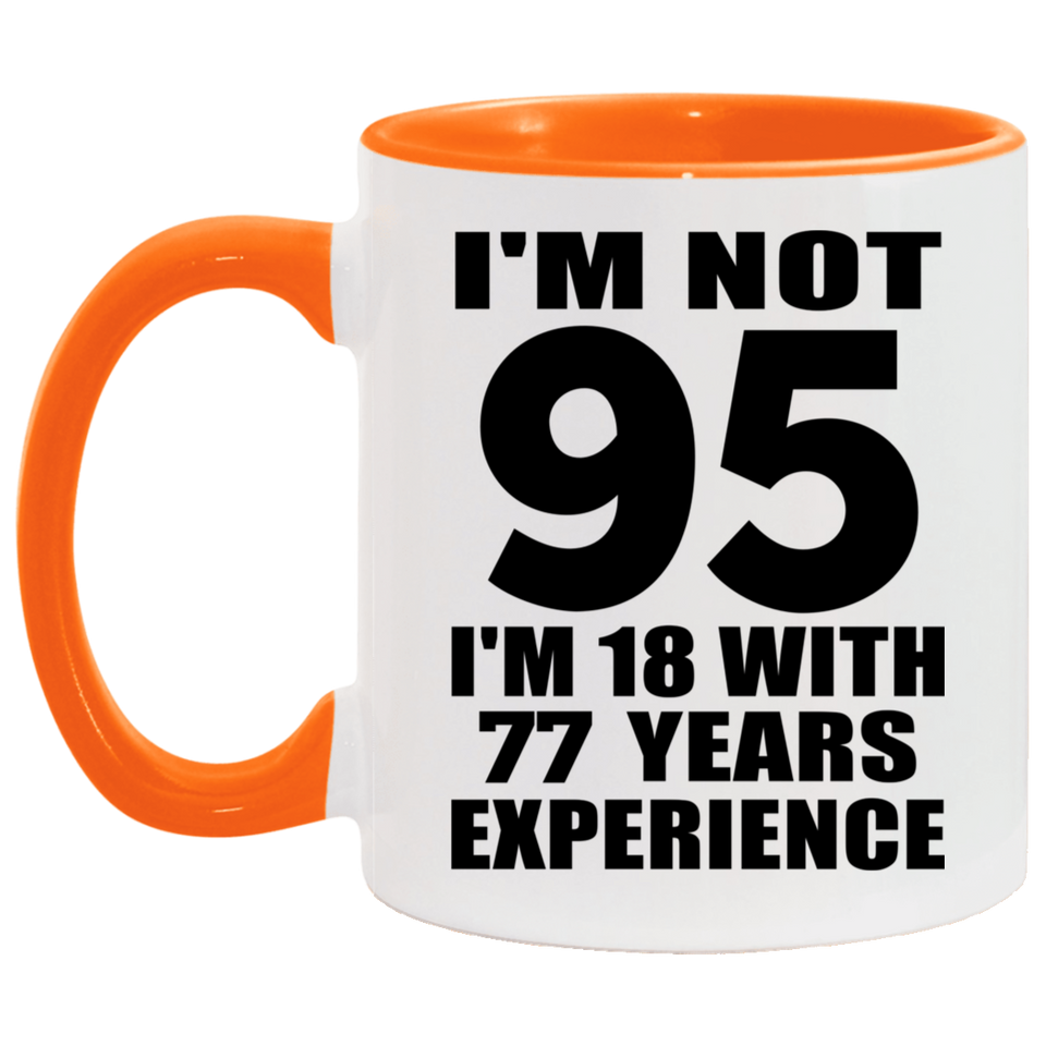 95th Birthday I'm Not 95 I'm 18 With 77 Years Experience - 11oz Accent Mug Orange