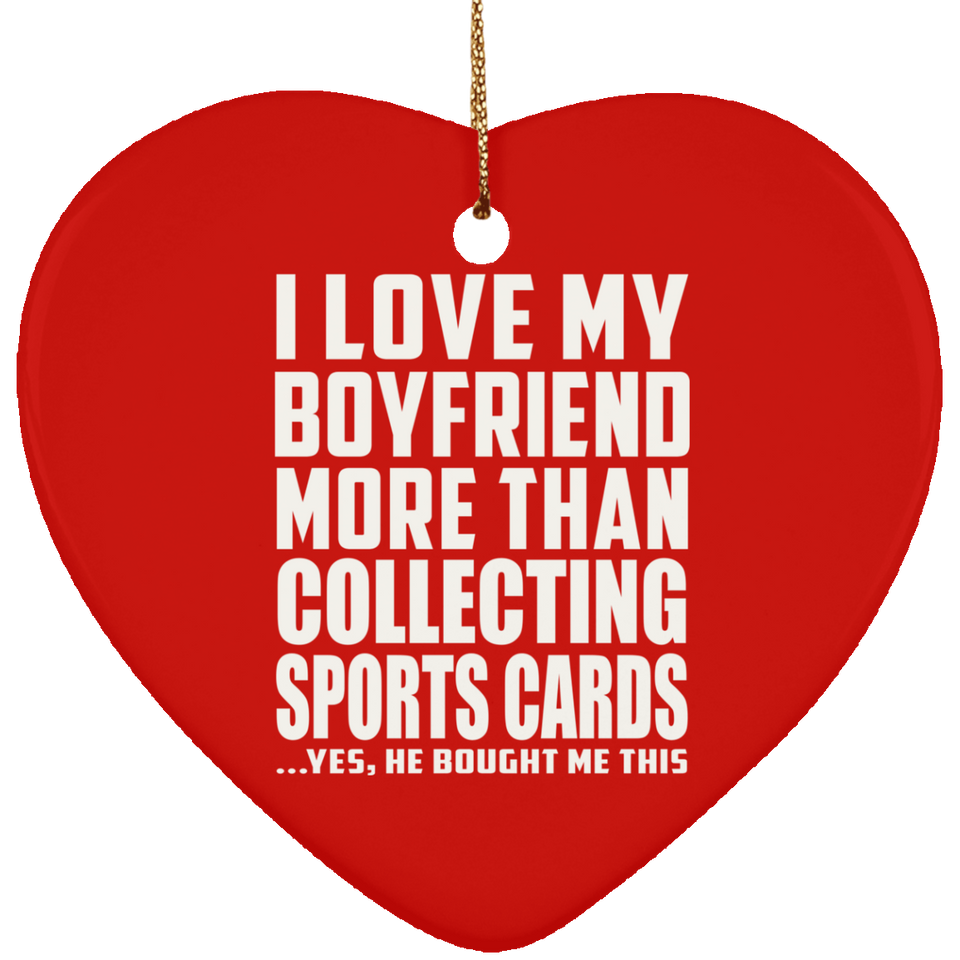 I Love My Boyfriend More Than Collecting Sports Cards - Heart Ornament