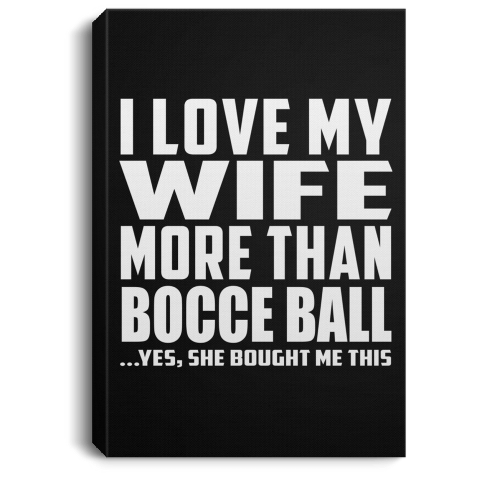 I Love My Wife More Than Bocce Ball - Canvas Portrait
