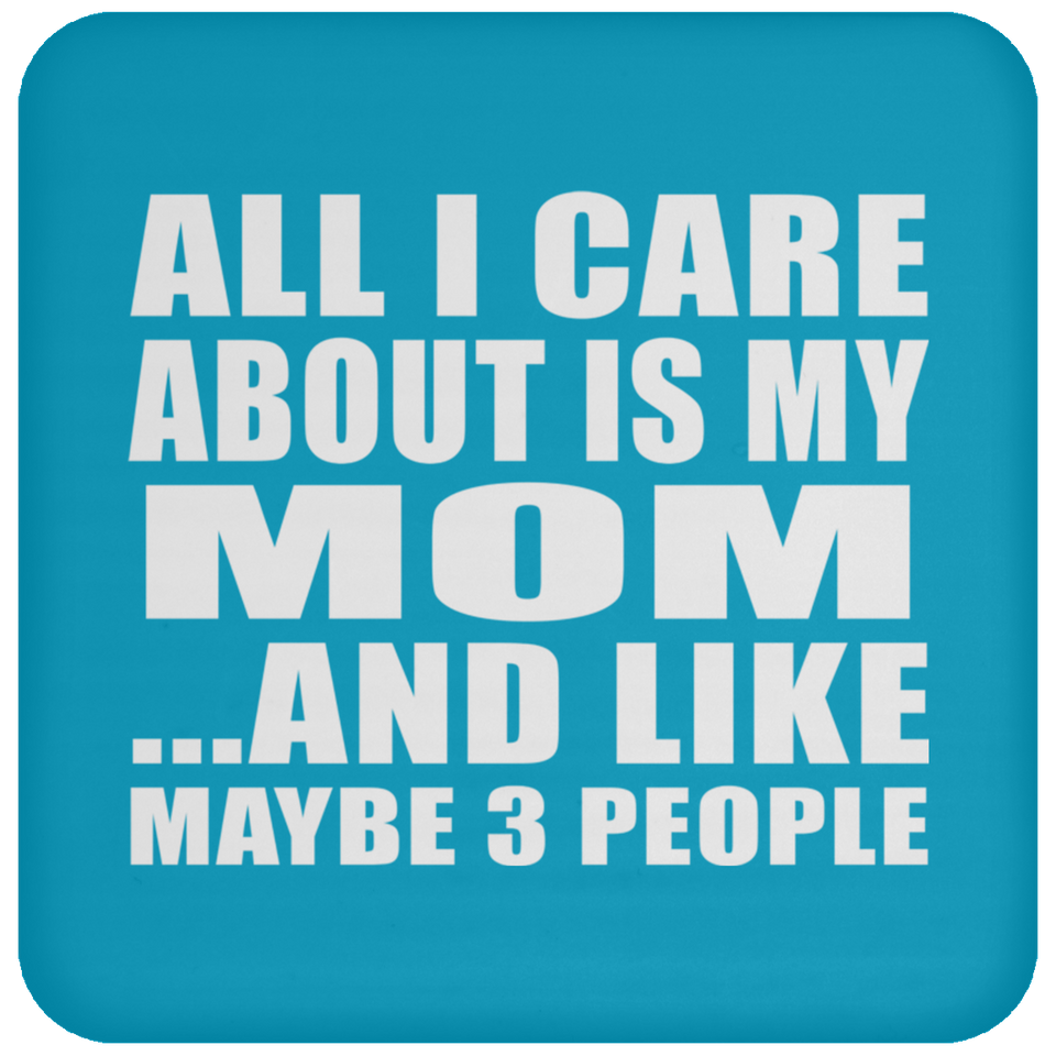 All I Care About Is My Mom - Drink Coaster