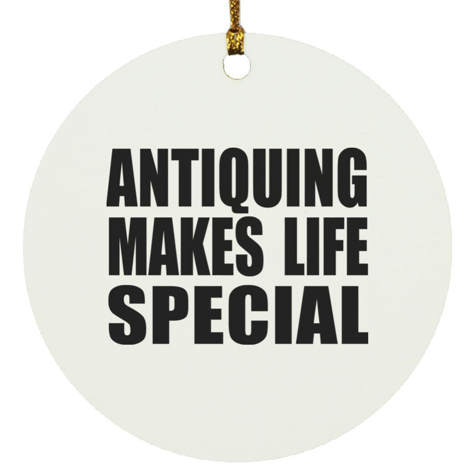 Antiquing Makes Life Special - Circle Ornament