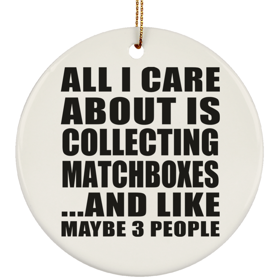 All I Care About Is Collecting Matchboxes - Circle Ornament