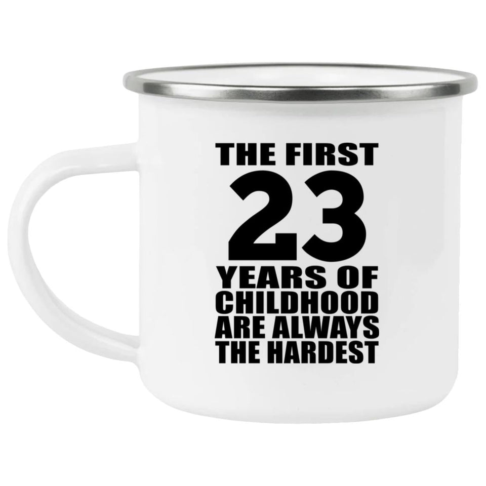 23rd Birthday First 23 Years of Childhood Are The Hardest - 12oz Camping Mug