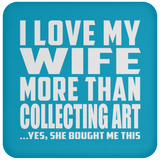 I Love My Wife More Than Collecting Art - Drink Coaster