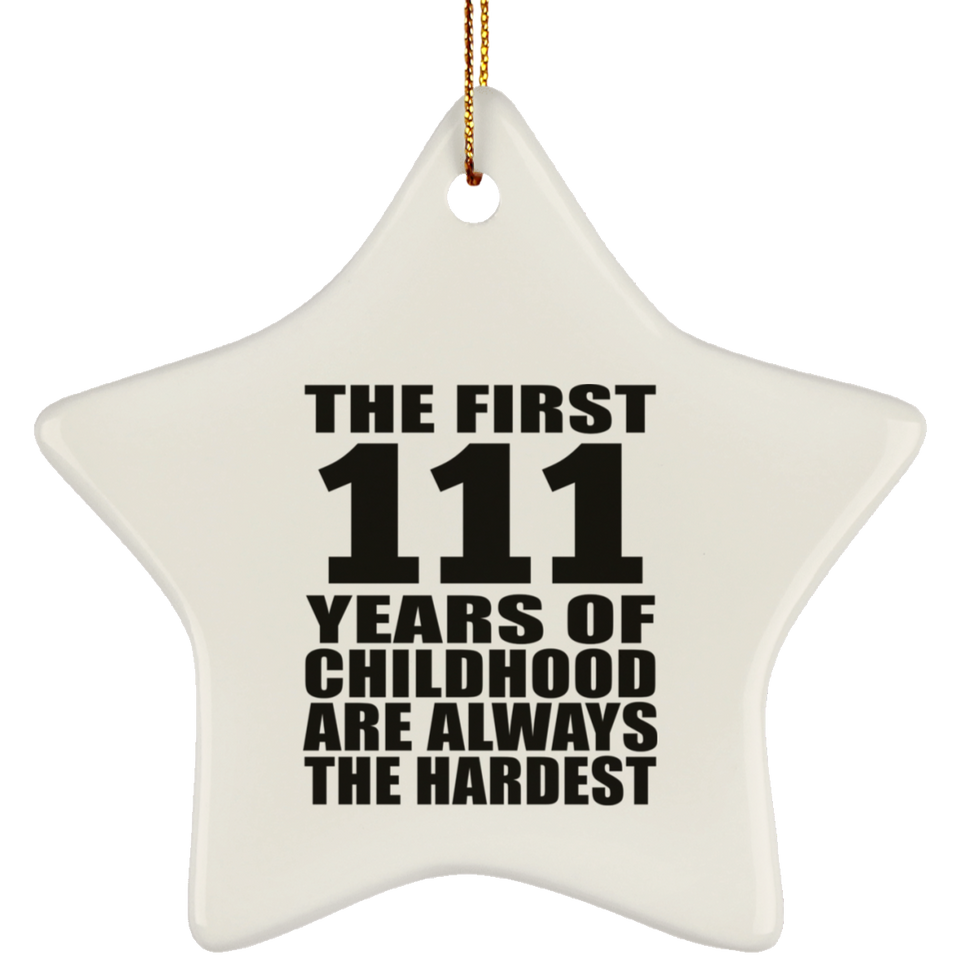 111th Birthday First 111 Years of Childhood Are The Hardest - Star Ornament