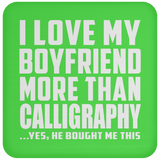 I Love My Boyfriend More Than Calligraphy - Drink Coaster