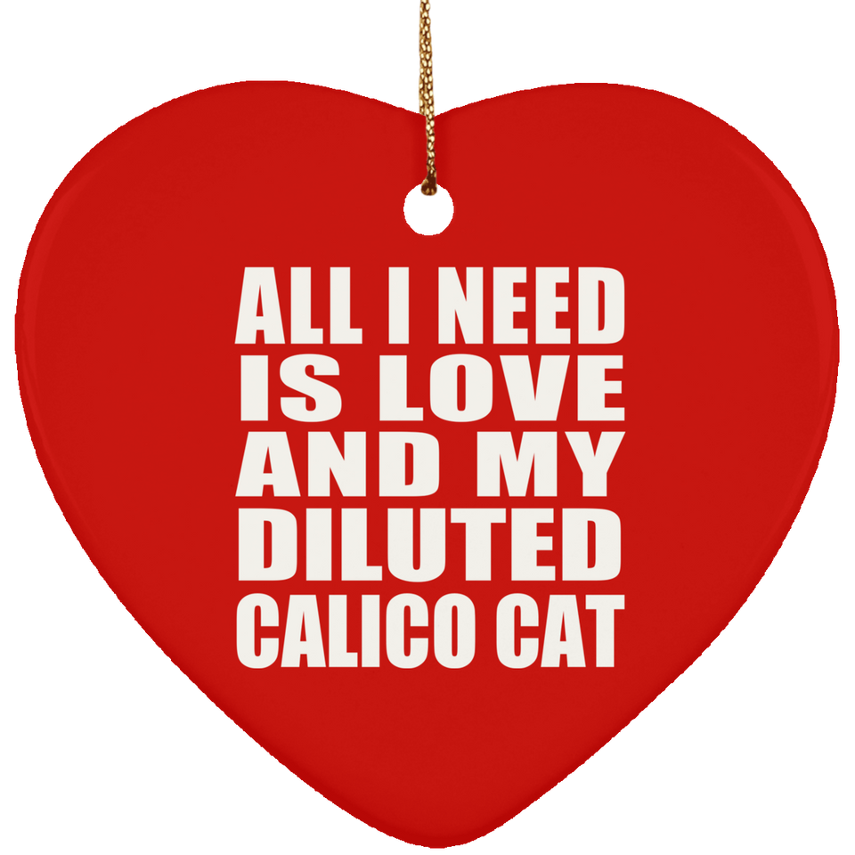 All I Need Is Love And My Diluted Calico Cat - Heart Ornament
