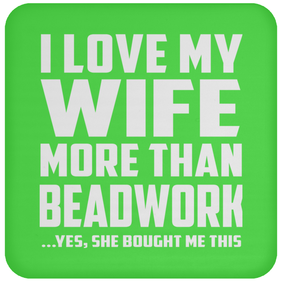 I Love My Wife More Than Beadwork - Drink Coaster