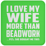 I Love My Wife More Than Beadwork - Drink Coaster