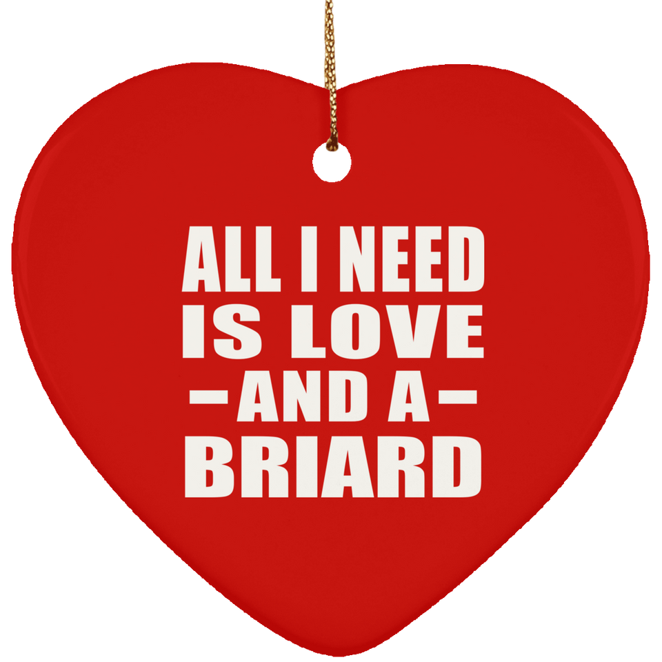 All I Need Is Love And A Briard - Heart Ornament