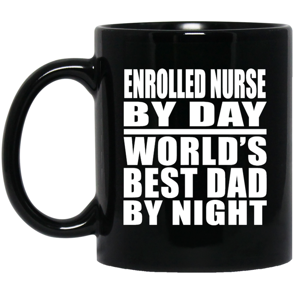 Enrolled Nurse By Day World's Best Dad By Night - 11 Oz Coffee Mug Black