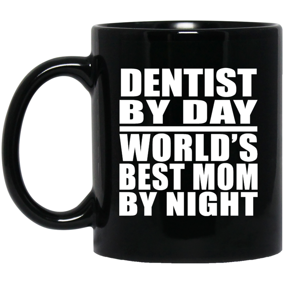 Dentist By Day World's Best Mom By Night - 11 Oz Coffee Mug Black