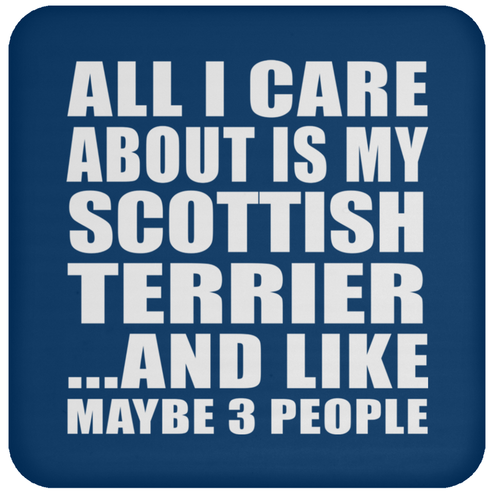All I Care About Is My Scottish Terrier - Drink Coaster