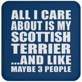 All I Care About Is My Scottish Terrier - Drink Coaster